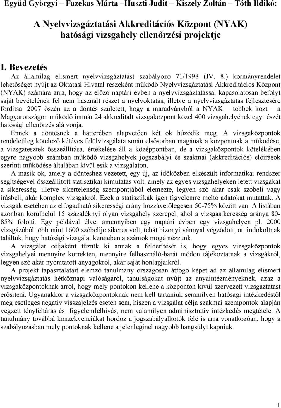 ) kormányrendelet lehetőséget nyújt az Oktatási Hivatal részeként működő Nyelvvizsgáztatási Akkreditációs Központ (NYAK) számára arra, hogy az előző naptári évben a nyelvvizsgáztatással kapcsolatosan