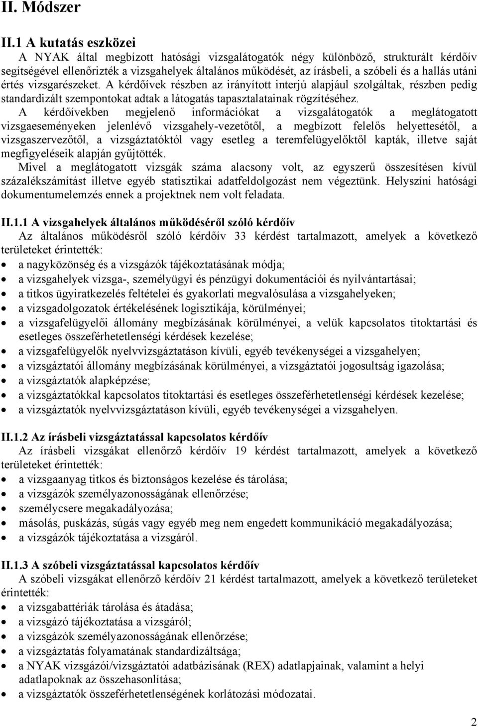 hallás utáni értés vizsgarészeket. A kérdőívek részben az irányított interjú alapjául szolgáltak, részben pedig standardizált szempontokat adtak a látogatás tapasztalatainak rögzítéséhez.