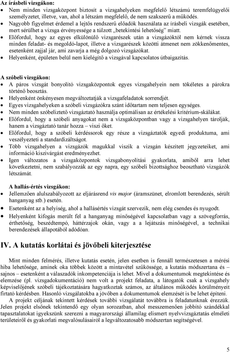 Előfordul, hogy az egyes elkülönülő vizsgarészek után a vizsgázóktól nem kérnek vissza minden feladat- és megoldó-lapot, illetve a vizsgarészek közötti átmenet nem zökkenőmentes, esetenként zajjal