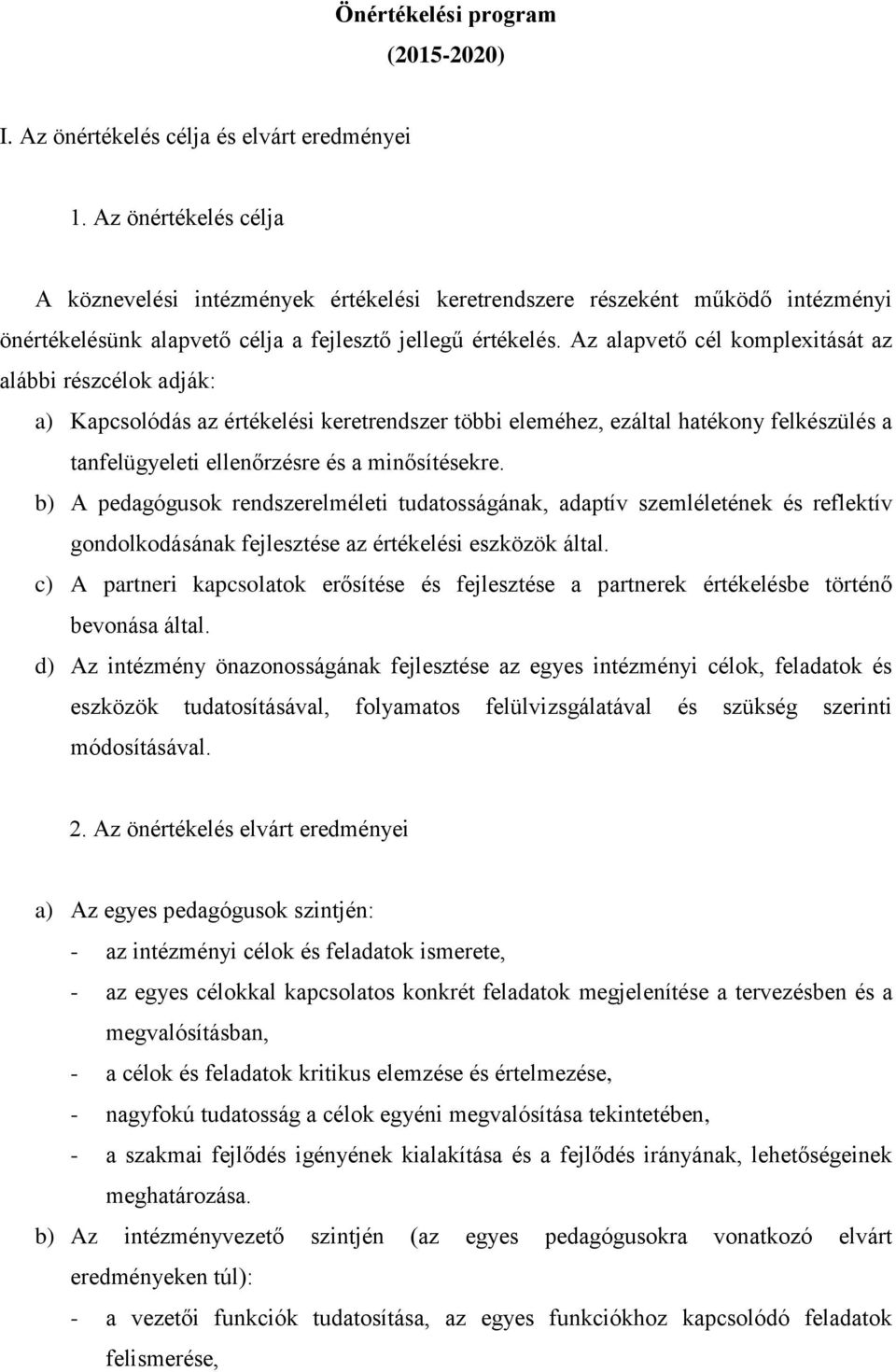 Az alapvető cél komplexitását az alábbi részcélok adják: a) Kapcsolódás az értékelési keretrendszer többi eleméhez, ezáltal hatékony felkészülés a tanfelügyeleti ellenőrzésre és a minősítésekre.