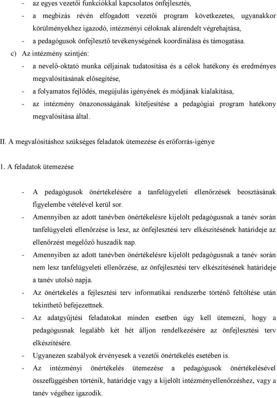 c) Az intézmény szintjén: - a nevelő-oktató munka céljainak tudatosítása és a célok hatékony és eredményes megvalósításának elősegítése, - a folyamatos fejlődés, megújulás igényének és módjának