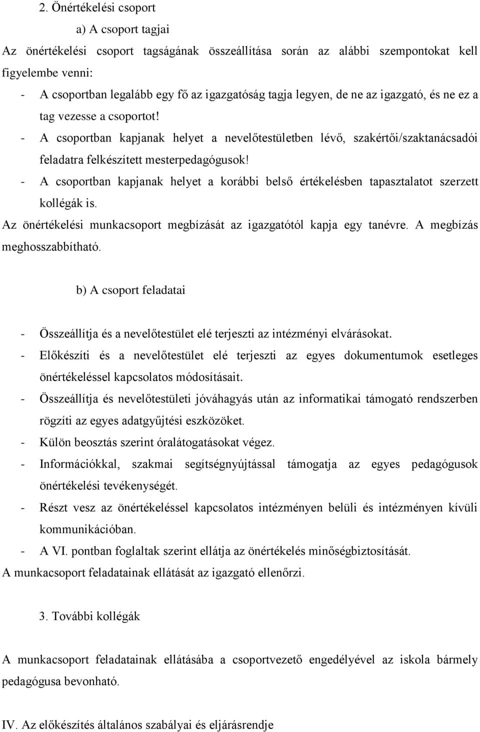 - A csoportban kapjanak helyet a korábbi belső értékelésben tapasztalatot szerzett kollégák is. Az önértékelési munkacsoport megbízását az igazgatótól kapja egy tanévre. A megbízás meghosszabbítható.