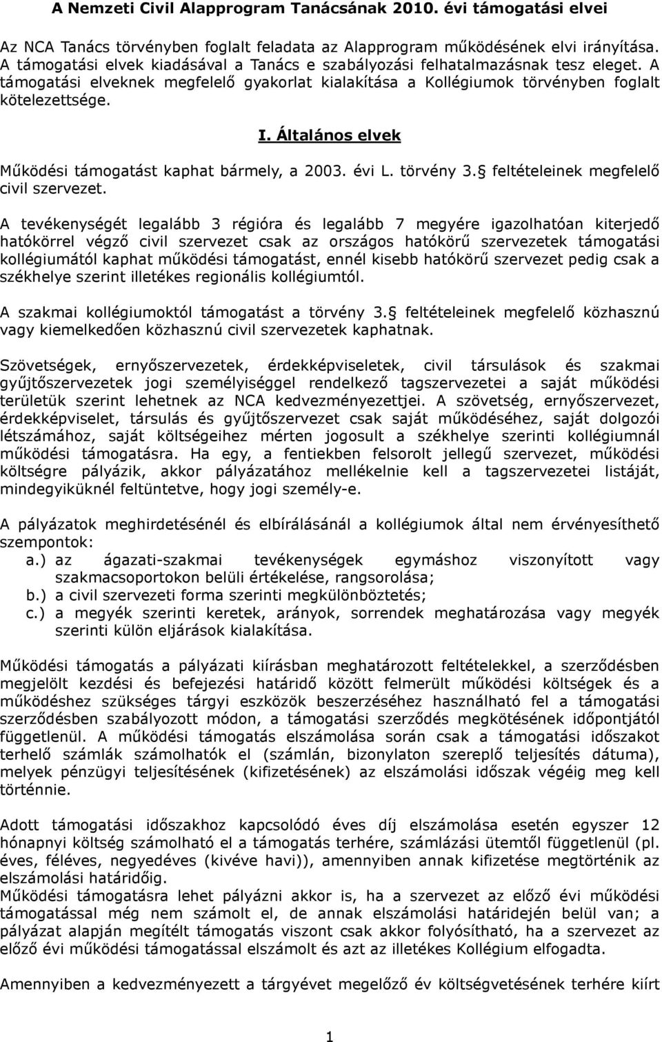 Általános elvek Működési támogatást kaphat bármely, a 2003. évi L. törvény 3. feltételeinek megfelelő civil szervezet.