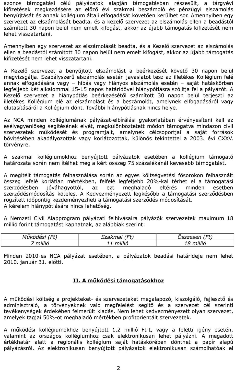 Amennyiben egy szervezet az elszámolását beadta, és a kezelő szervezet az elszámolás ellen a beadástól számított 30 napon belül nem emelt kifogást, akkor az újabb támogatás kifizetését nem lehet