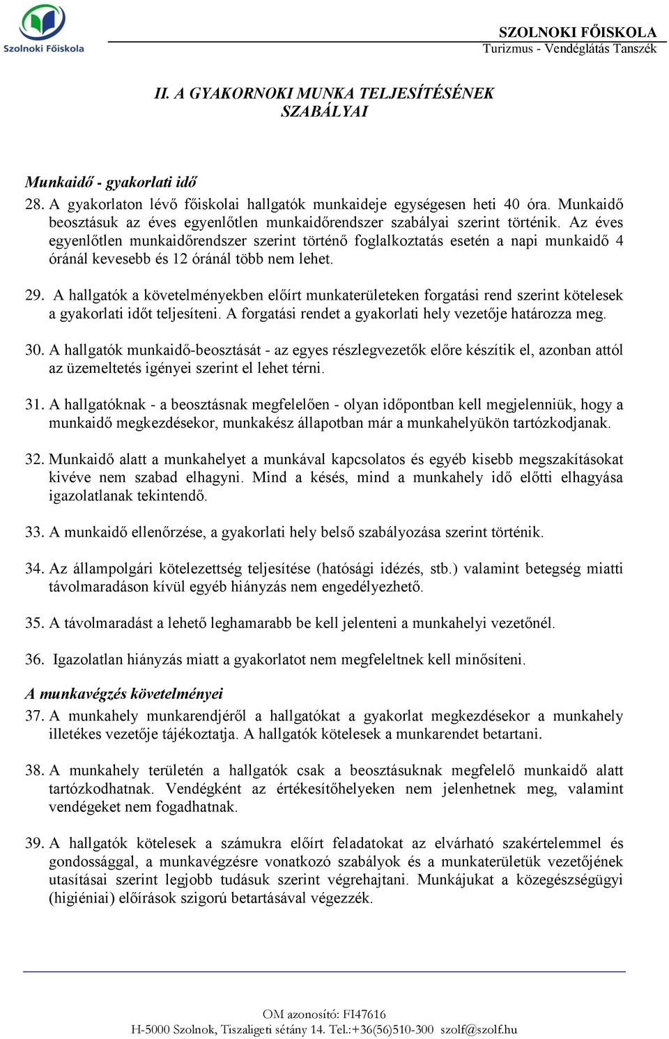 Az éves egyenlőtlen munkaidőrendszer szerint történő foglalkoztatás esetén a napi munkaidő 4 óránál kevesebb és 12 óránál több nem lehet. 29.