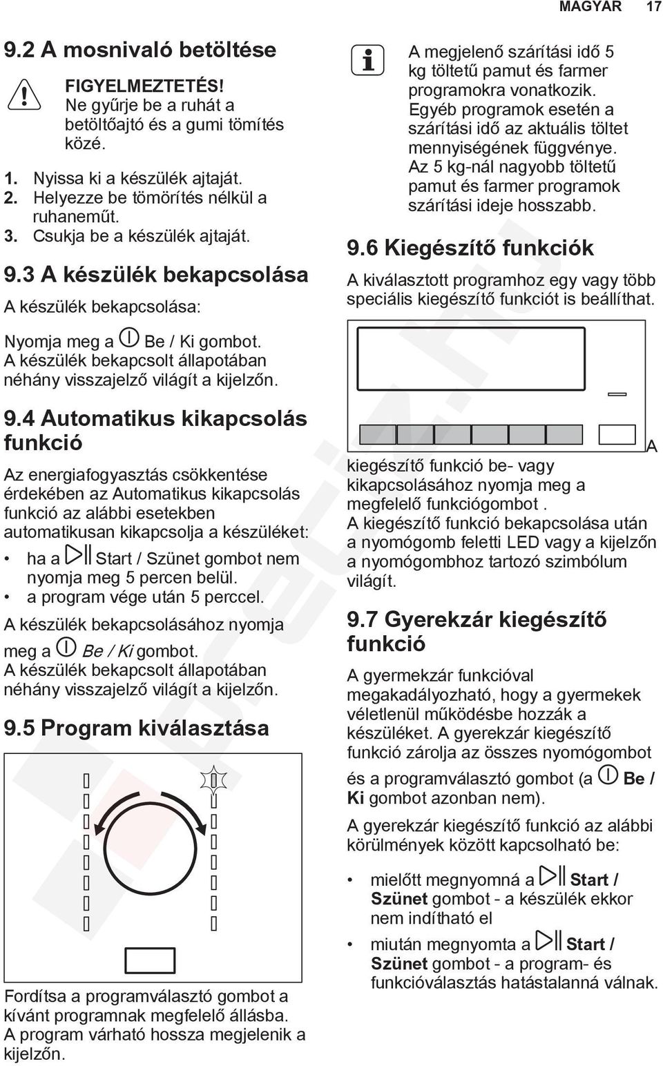 3 A készülék bekapcsolása A készülék bekapcsolása: Nyomja meg a Be / Ki gombot. A készülék bekapcsolt állapotában néhány visszajelző világít a kijelzőn. 9.