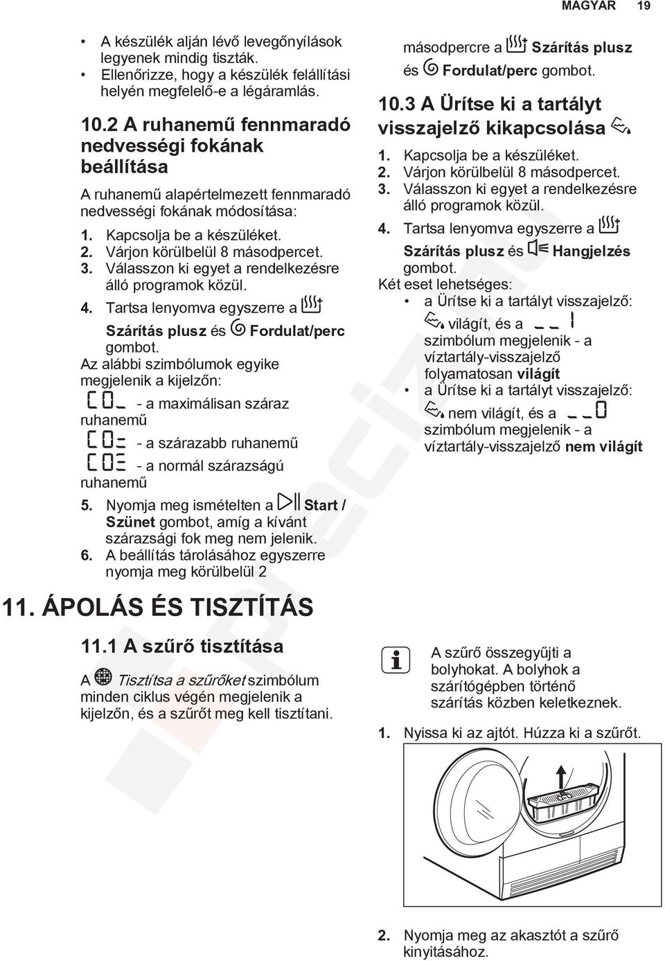 Válasszon ki egyet a rendelkezésre álló programok közül. 4. Tartsa lenyomva egyszerre a Szárítás plusz és Fordulat/perc gombot.