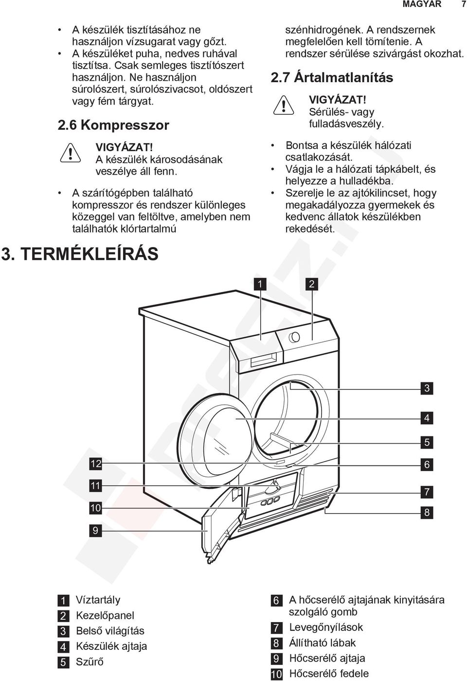 A szárítógépben található kompresszor és rendszer különleges közeggel van feltöltve, amelyben nem találhatók klórtartalmú 3. TERMÉKLEÍRÁS 12 11 10 9 szénhidrogének.