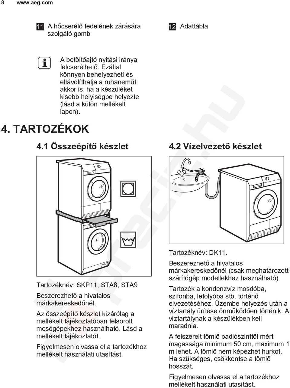 1 Összeépítő készlet Tartozéknév: SKP11, STA8, STA9 Beszerezhető a hivatalos márkakereskedőnél. Az összeépítő készlet kizárólag a mellékelt tájékoztatóban felsorolt mosógépekhez használható.