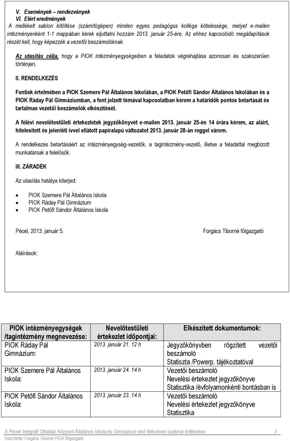 Az ehhez kapcsolódó megállapítások részét kell, hogy képezzék a vezetői beszámolóknak. Az utasítás célja, hogy a PIOK intézményegységeiben a feladatok végrehajtása azonosan és szakszerűen történjen.