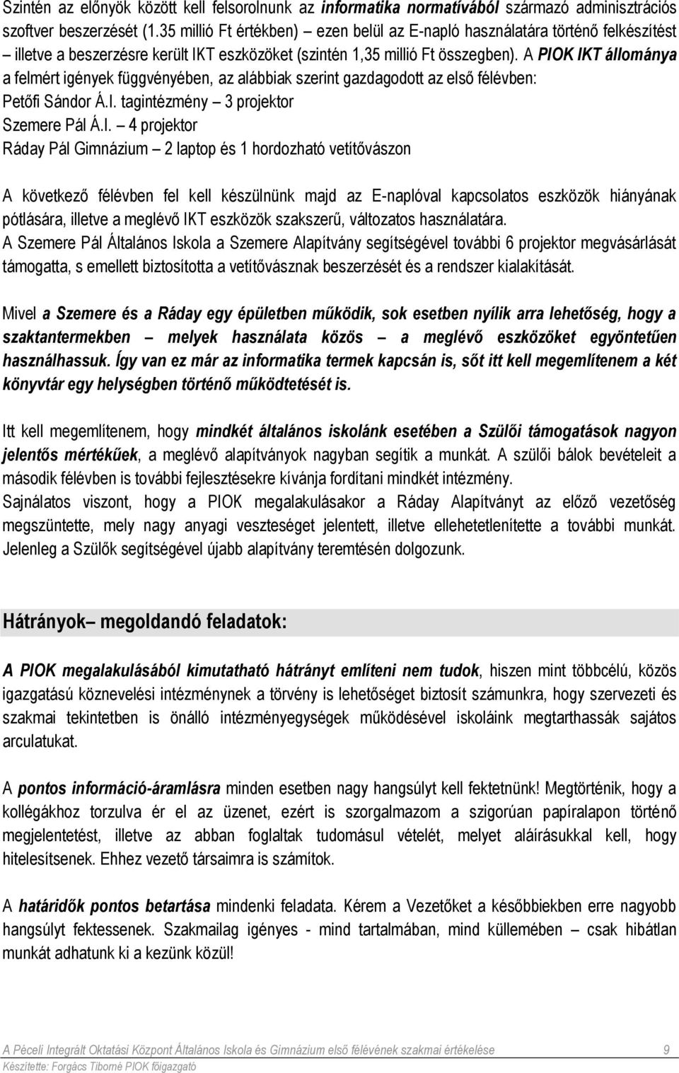 A PIOK IKT állománya a felmért igények függvényében, az alábbiak szerint gazdagodott az első félévben: Petőfi Sándor Á.I. tagintézmény 3 projektor Szemere Pál Á.I. 4 projektor Ráday Pál Gimnázium 2