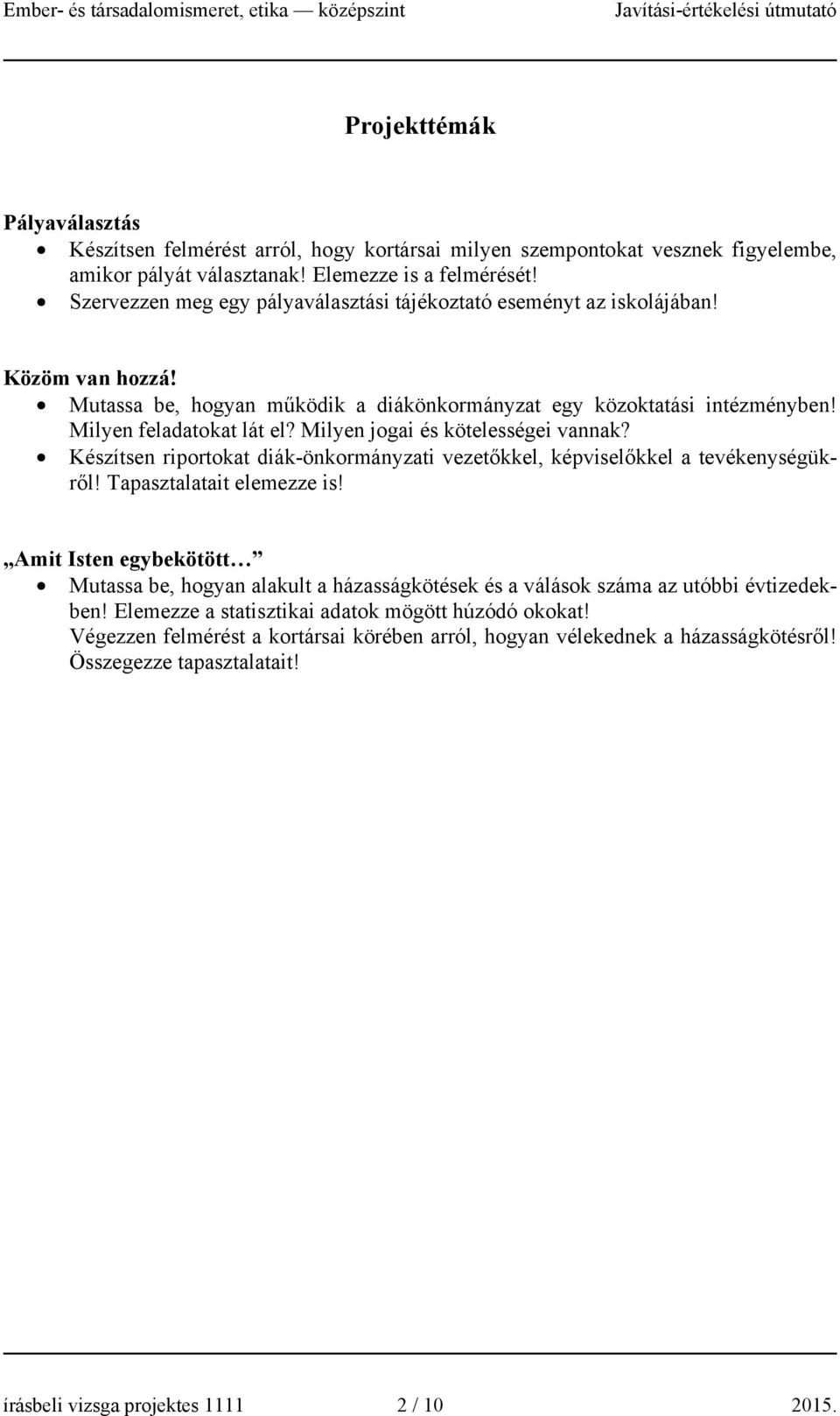 Milyen feladatokat lát el? Milyen jogai és kötelességei vannak? észítsen riportokat diák-önkormányzati vezetőkkel, képviselőkkel a tevékenységükről! Tapasztalatait elemezze is!