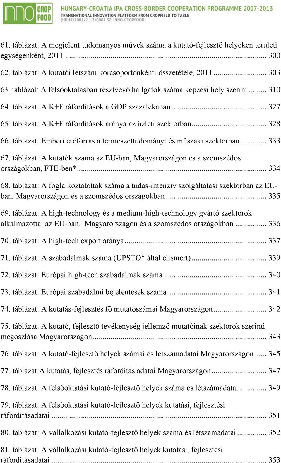 táblázat: A K+F ráfordítások aránya az üzleti szektorban... 328 66. táblázat: Emberi erőforrás a természettudományi és műszaki szektorban... 333 67.