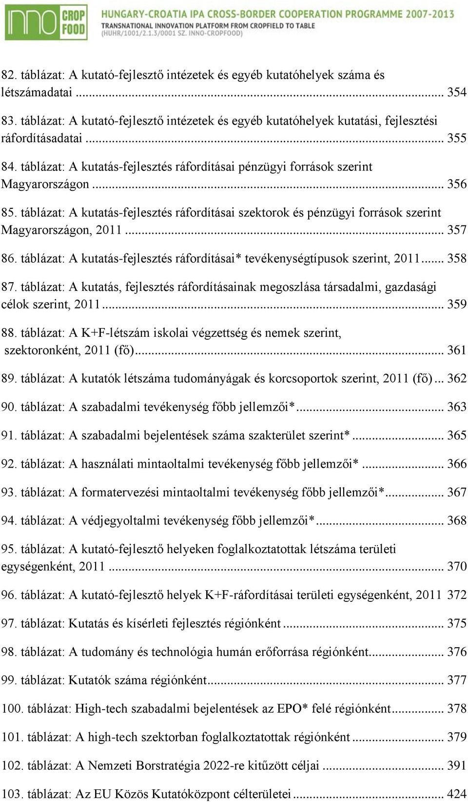 táblázat: A kutatás-fejlesztés ráfordításai szektorok és pénzügyi források szerint Magyarországon, 2011... 357 86. táblázat: A kutatás-fejlesztés ráfordításai* tevékenységtípusok szerint, 2011.