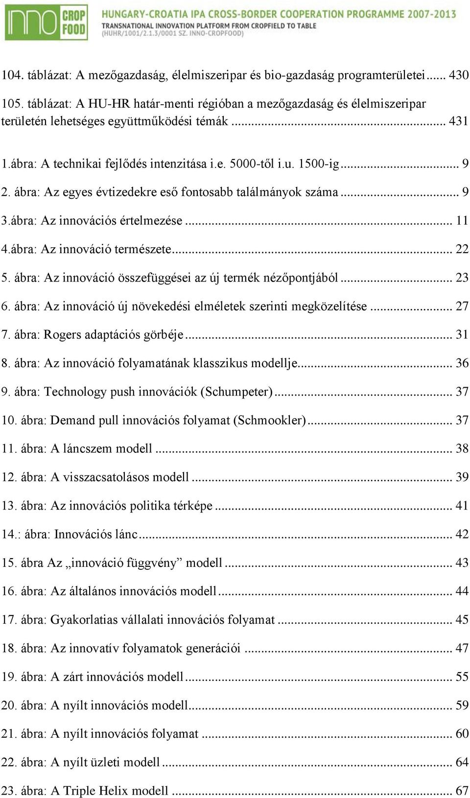 ábra: Az egyes évtizedekre eső fontosabb találmányok száma... 9 3.ábra: Az innovációs értelmezése... 11 4.ábra: Az innováció természete... 22 5.