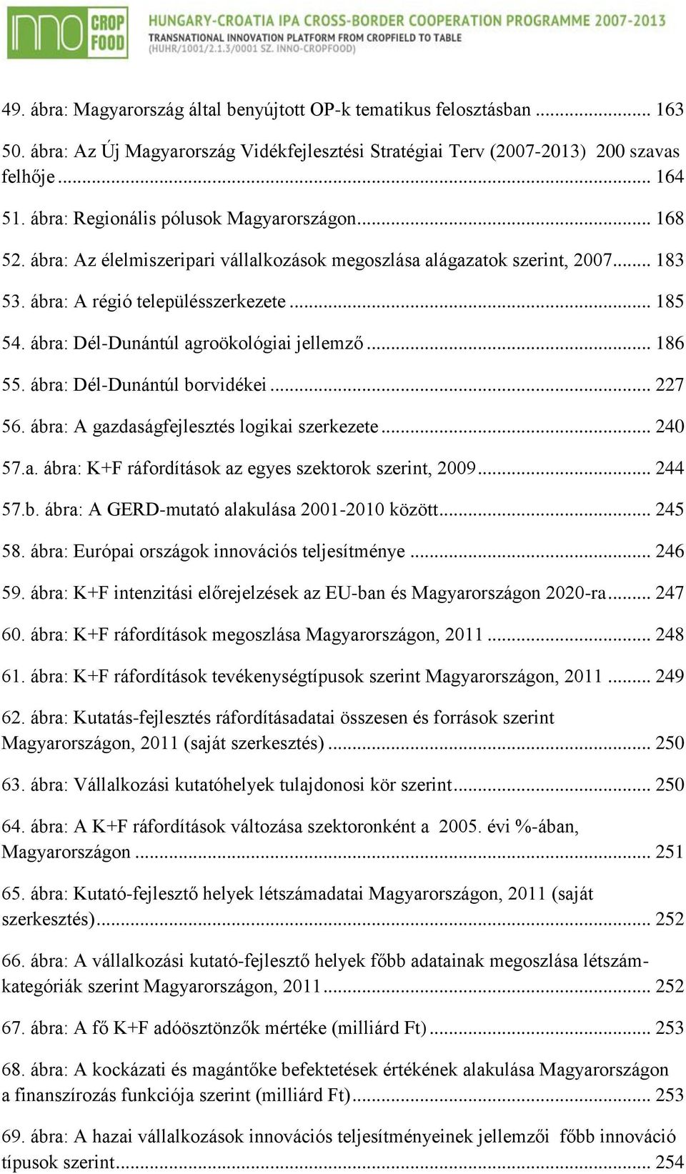 ábra: Dél-Dunántúl agroökológiai jellemző... 186 55. ábra: Dél-Dunántúl borvidékei... 227 56. ábra: A gazdaságfejlesztés logikai szerkezete... 240 57.a. ábra: K+F ráfordítások az egyes szektorok szerint, 2009.