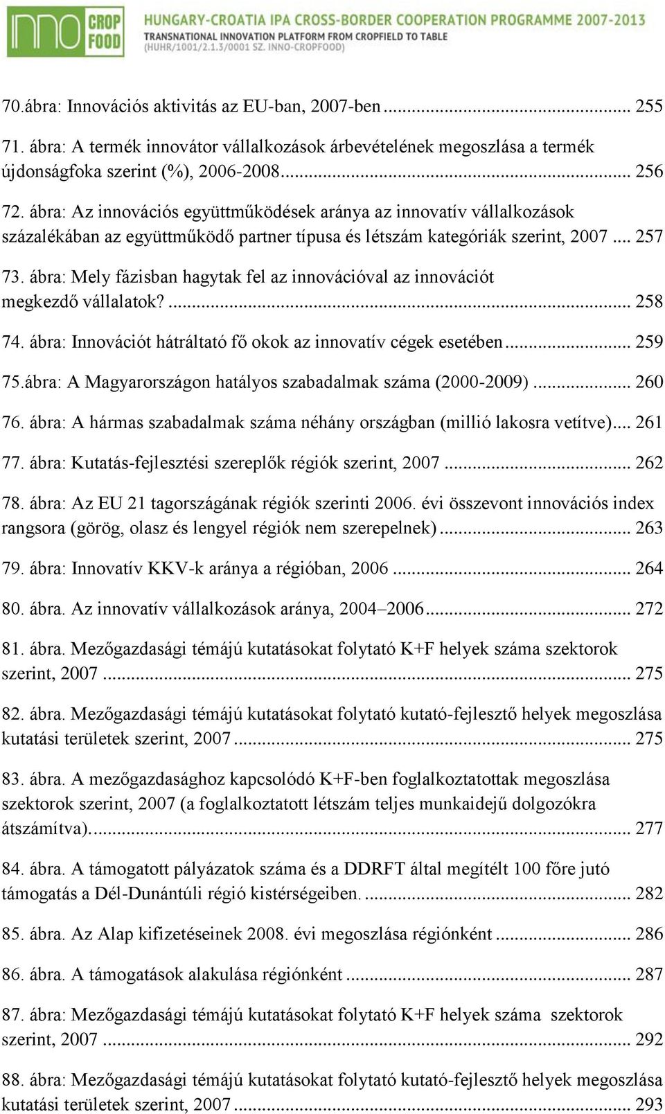 ábra: Mely fázisban hagytak fel az innovációval az innovációt megkezdő vállalatok?... 258 74. ábra: Innovációt hátráltató fő okok az innovatív cégek esetében... 259 75.