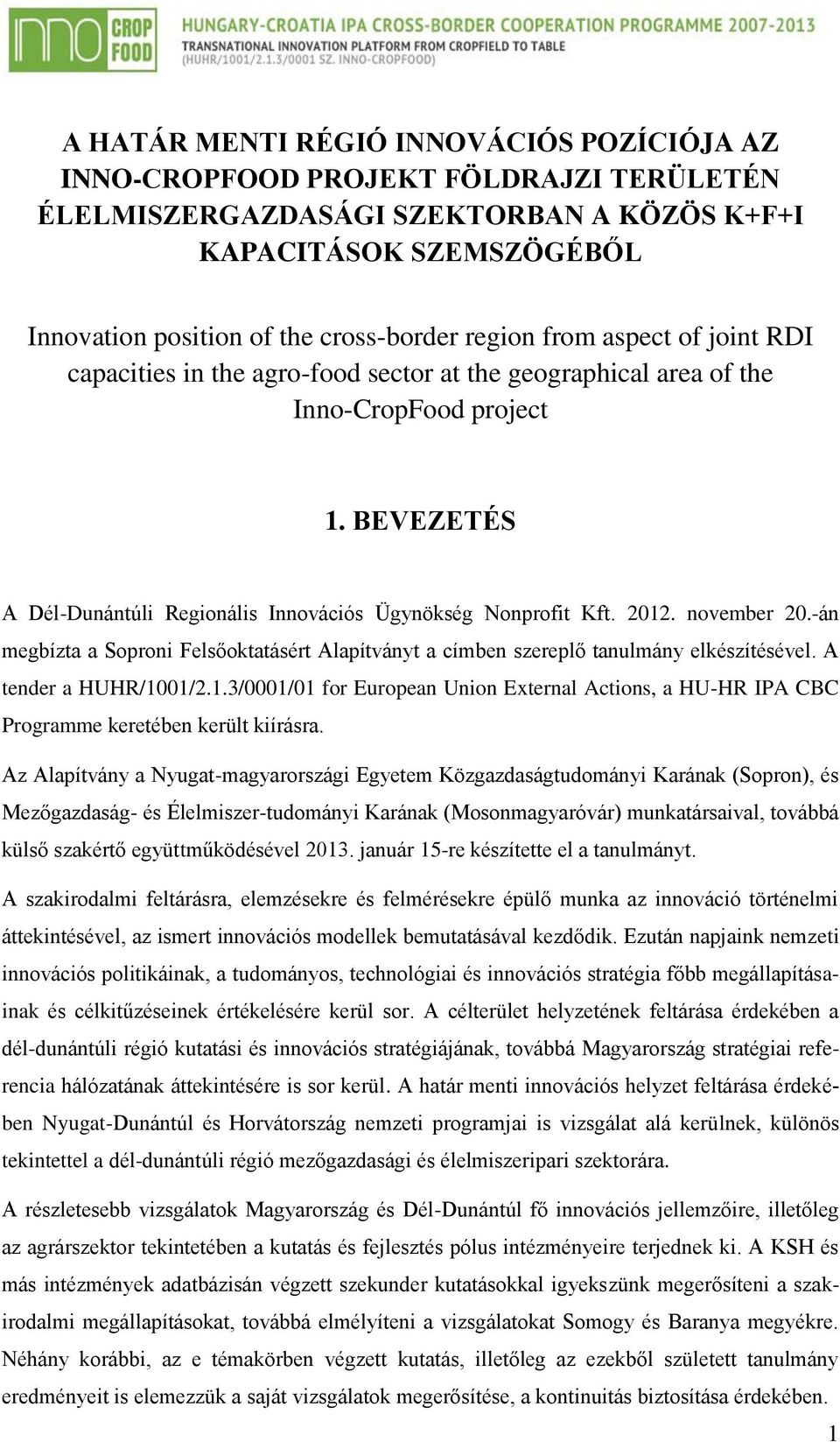 2012. november 20.-án megbízta a Soproni Felsőoktatásért Alapítványt a címben szereplő tanulmány elkészítésével. A tender a HUHR/1001/2.1.3/0001/01 for European Union External Actions, a HU-HR IPA CBC Programme keretében került kiírásra.