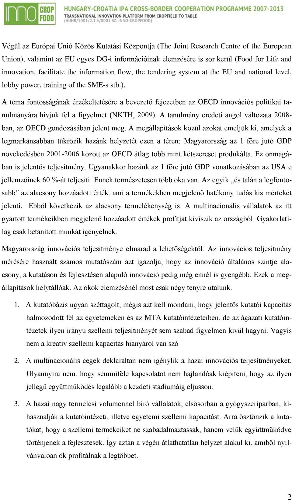 A téma fontosságának érzékeltetésére a bevezető fejezetben az OECD innovációs politikai tanulmányára hívjuk fel a figyelmet (NKTH, 2009).