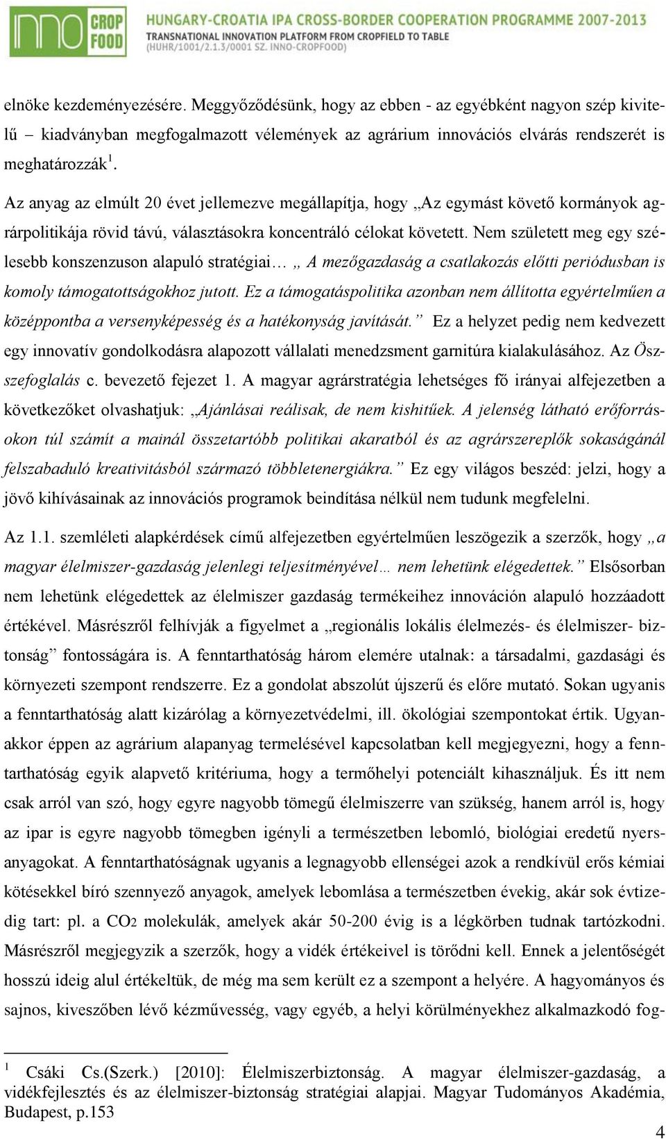 Nem született meg egy szélesebb konszenzuson alapuló stratégiai A mezőgazdaság a csatlakozás előtti periódusban is komoly támogatottságokhoz jutott.