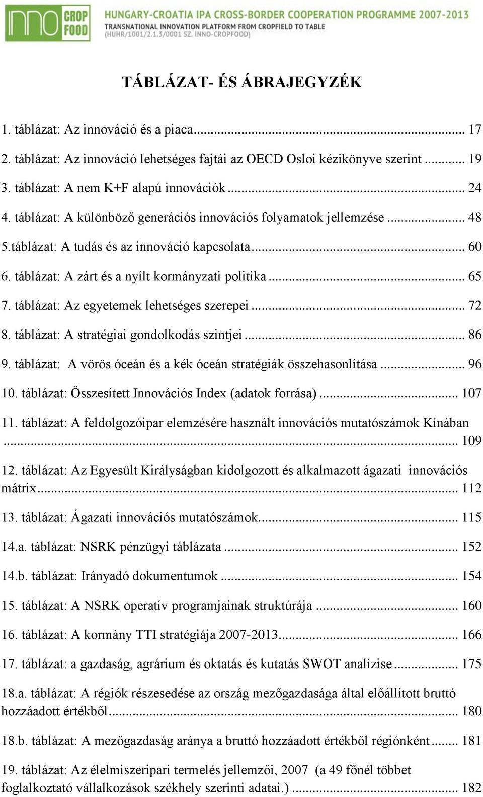 táblázat: Az egyetemek lehetséges szerepei... 72 8. táblázat: A stratégiai gondolkodás szintjei... 86 9. táblázat: A vörös óceán és a kék óceán stratégiák összehasonlítása... 96 10.