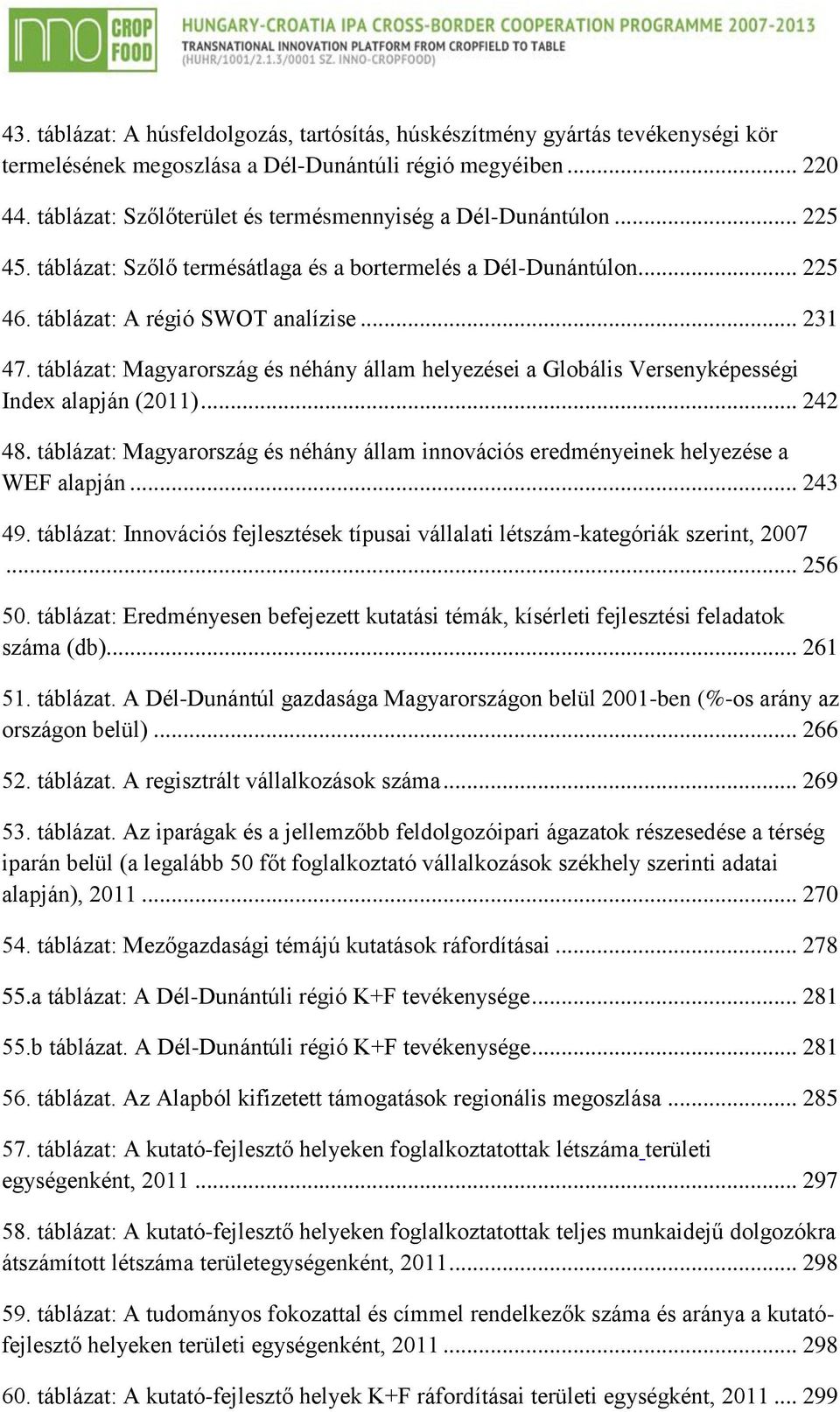 táblázat: Magyarország és néhány állam helyezései a Globális Versenyképességi Index alapján (2011)... 242 48. táblázat: Magyarország és néhány állam innovációs eredményeinek helyezése a WEF alapján.