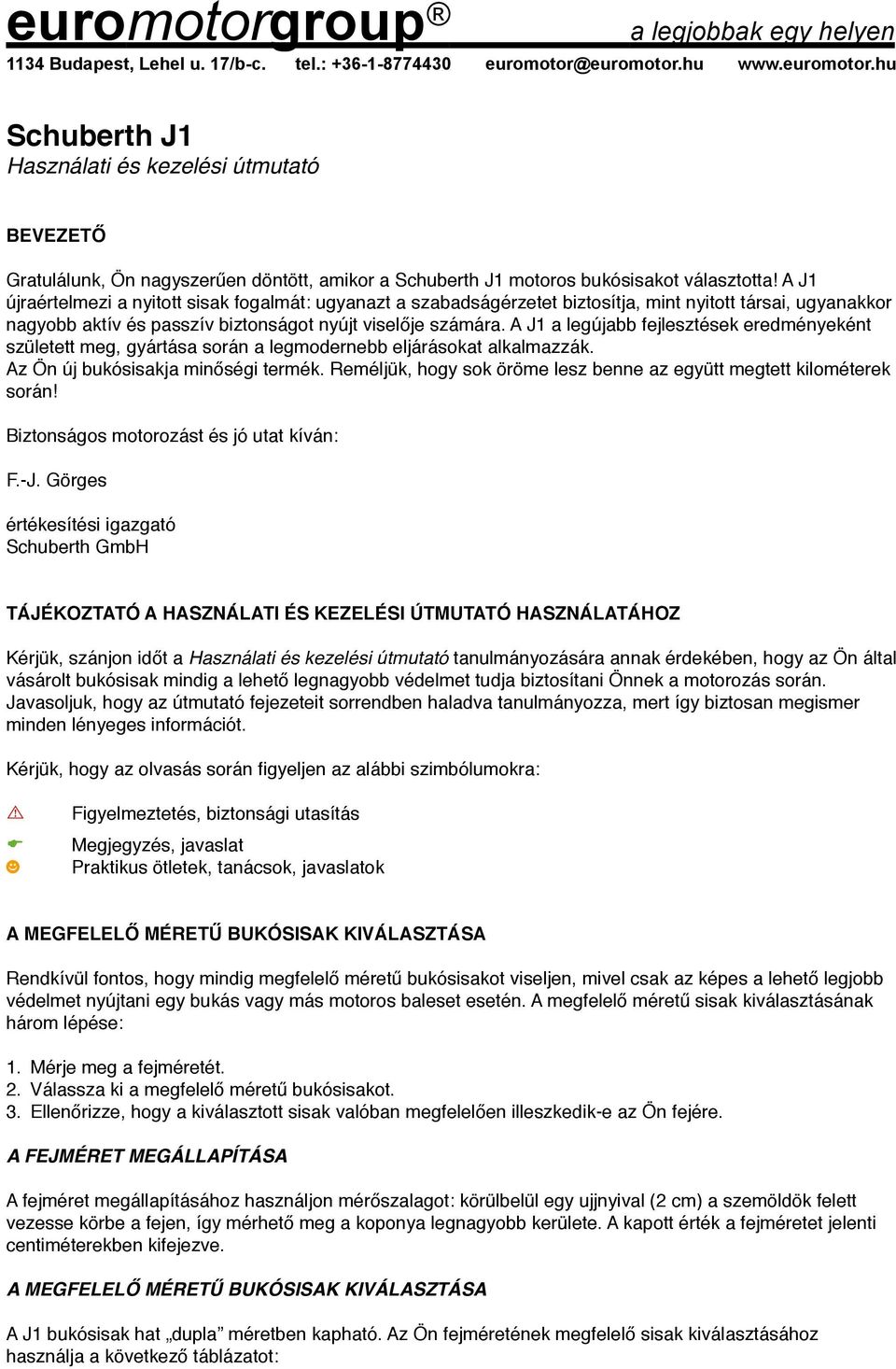 A J1 a legújabb fejlesztések eredményeként született meg, gyártása során a legmodernebb eljárásokat alkalmazzák. Az Ön új bukósisakja minőségi termék.