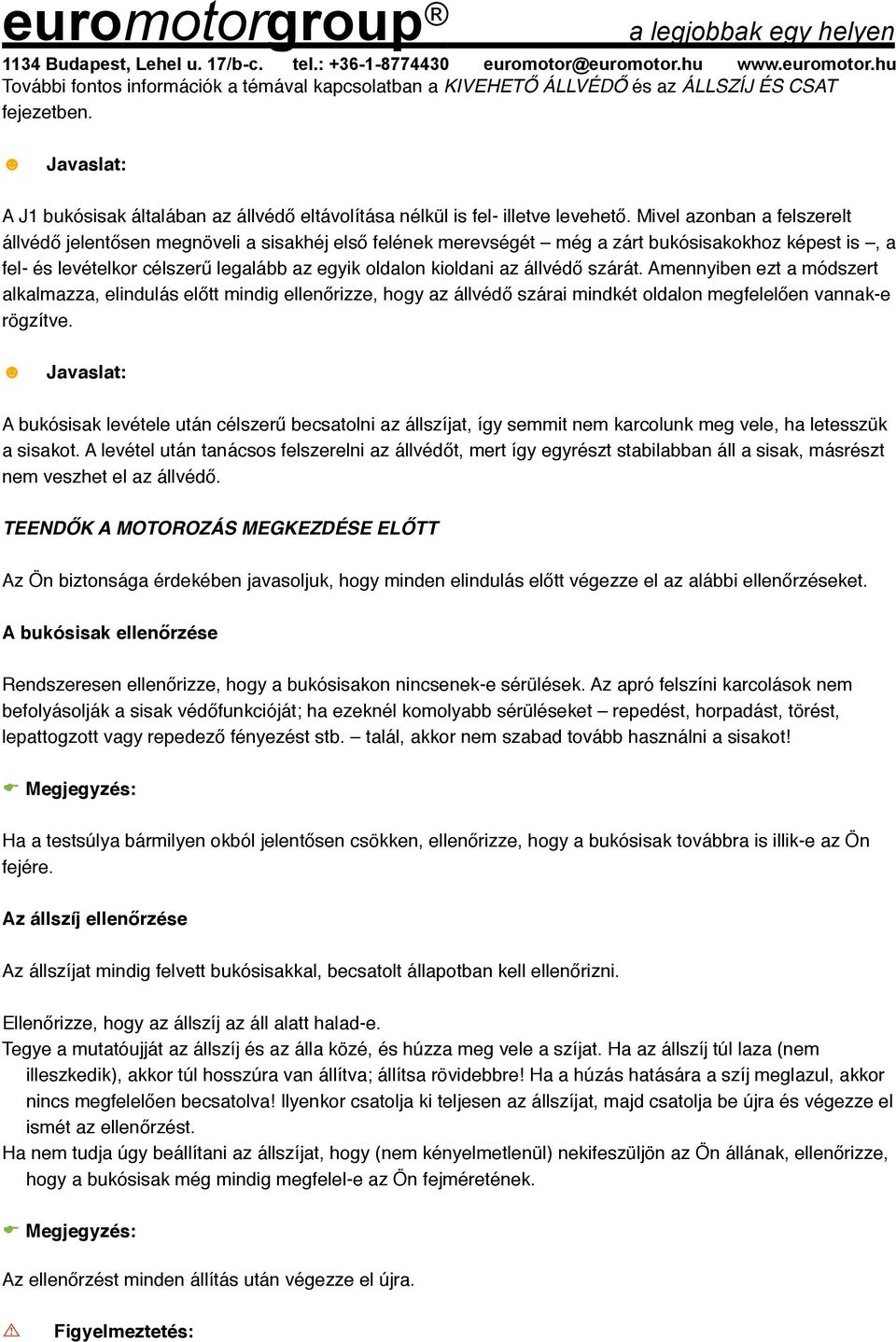 állvédő szárát. Amennyiben ezt a módszert alkalmazza, elindulás előtt mindig ellenőrizze, hogy az állvédő szárai mindkét oldalon megfelelően vannak-e rögzítve.