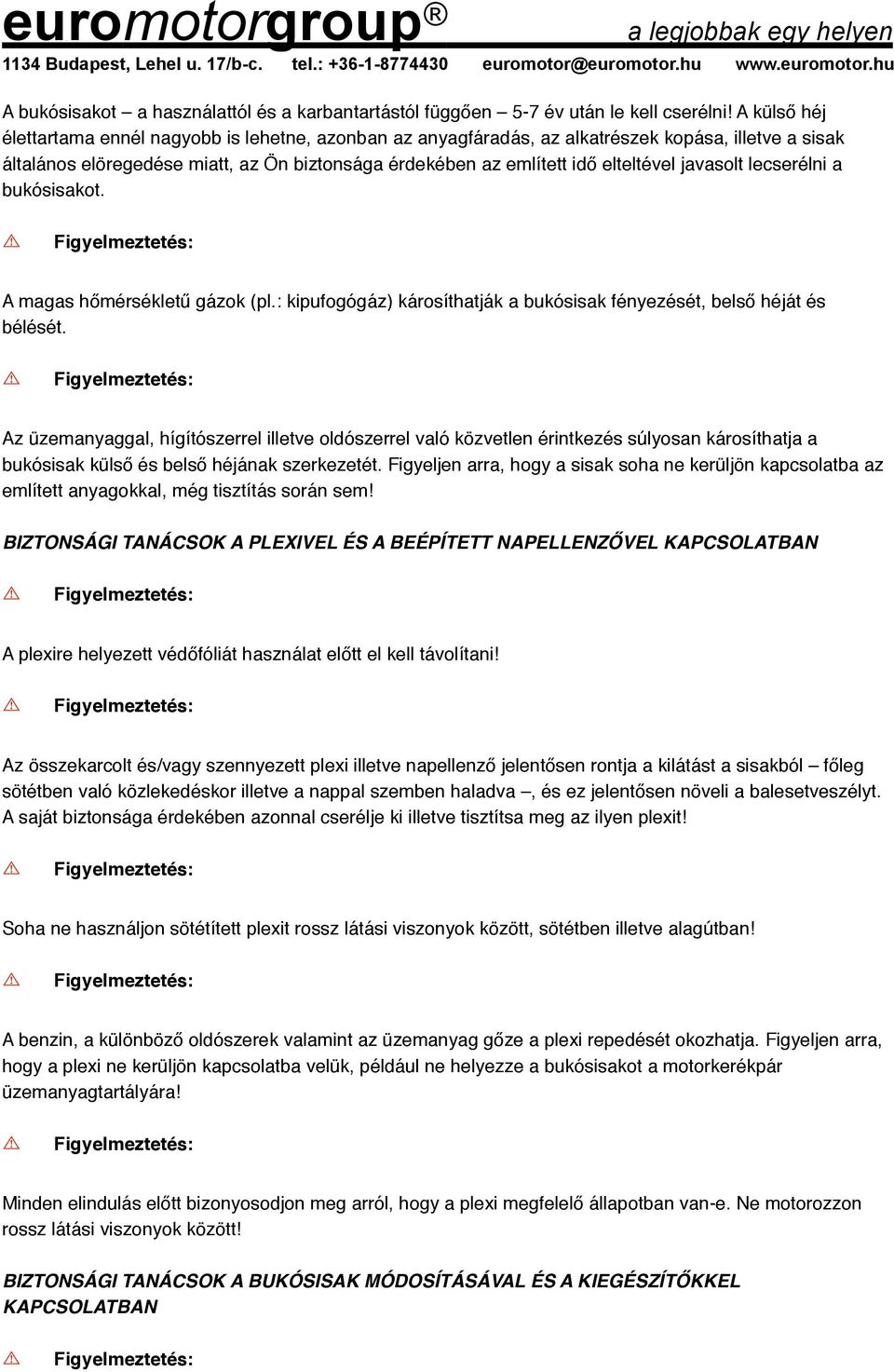 javasolt lecserélni a bukósisakot. A magas hőmérsékletű gázok (pl.: kipufogógáz) károsíthatják a bukósisak fényezését, belső héját és bélését.