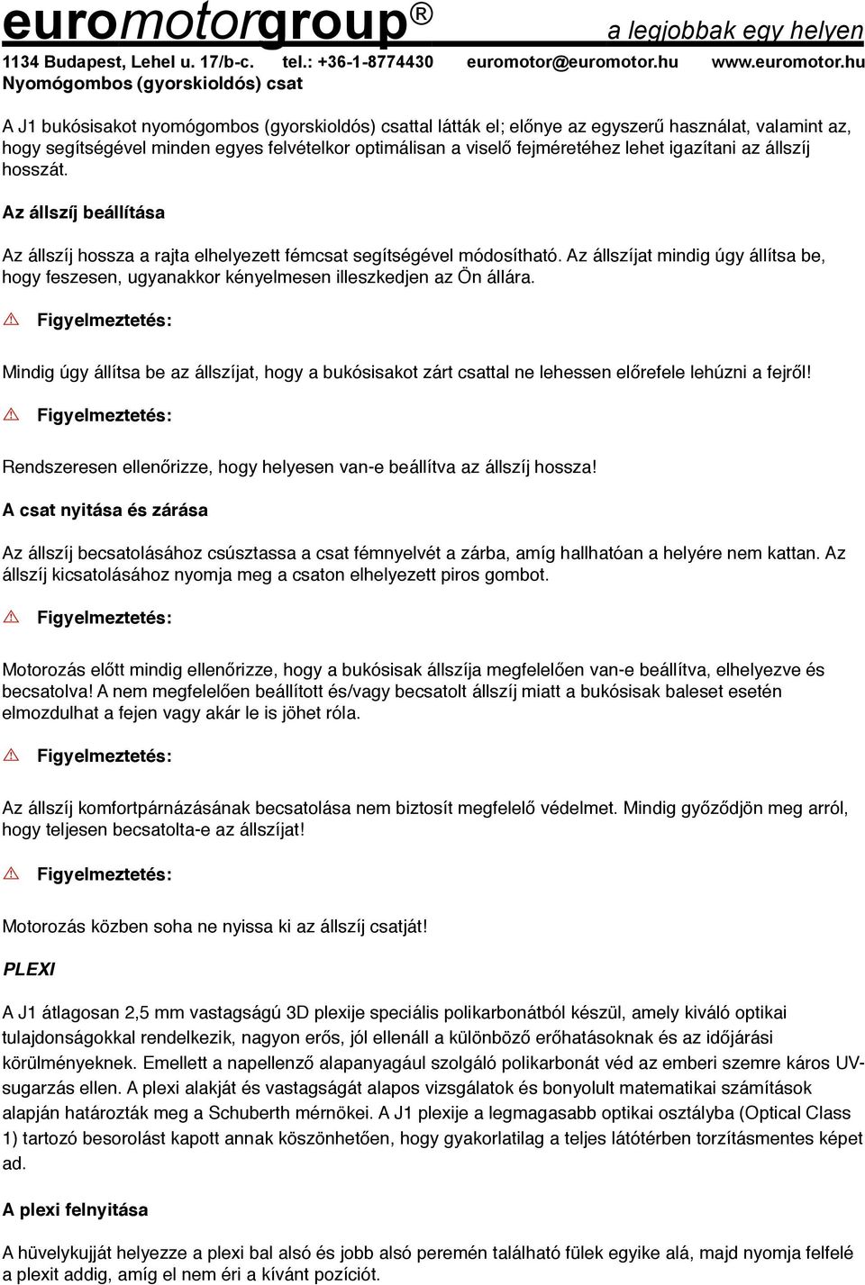 Az állszíjat mindig úgy állítsa be, hogy feszesen, ugyanakkor kényelmesen illeszkedjen az Ön állára.