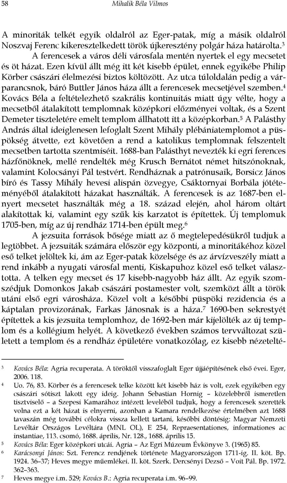 Az utca túloldalán pedig a várparancsnok, báró Buttler János háza állt a ferencesek mecsetjével szemben.