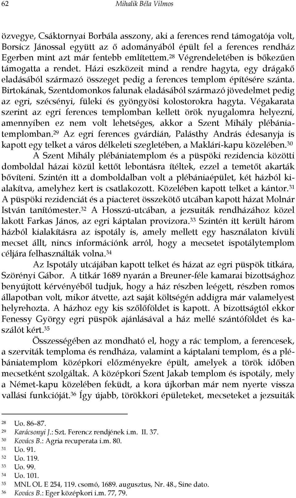 Birtokának, Szentdomonkos falunak eladásából származó jövedelmet pedig az egri, szécsényi, füleki és gyöngyösi kolostorokra hagyta.