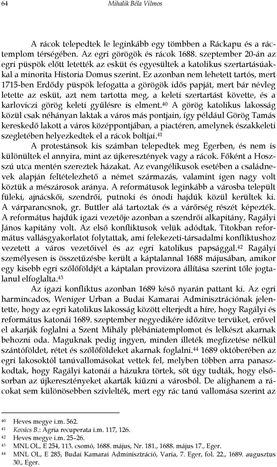 Ez azonban nem lehetett tartós, mert 1715-ben Erdődy püspök lefogatta a görögök idős papját, mert bár névleg letette az esküt, azt nem tartotta meg, a keleti szertartást követte, és a karloviczi