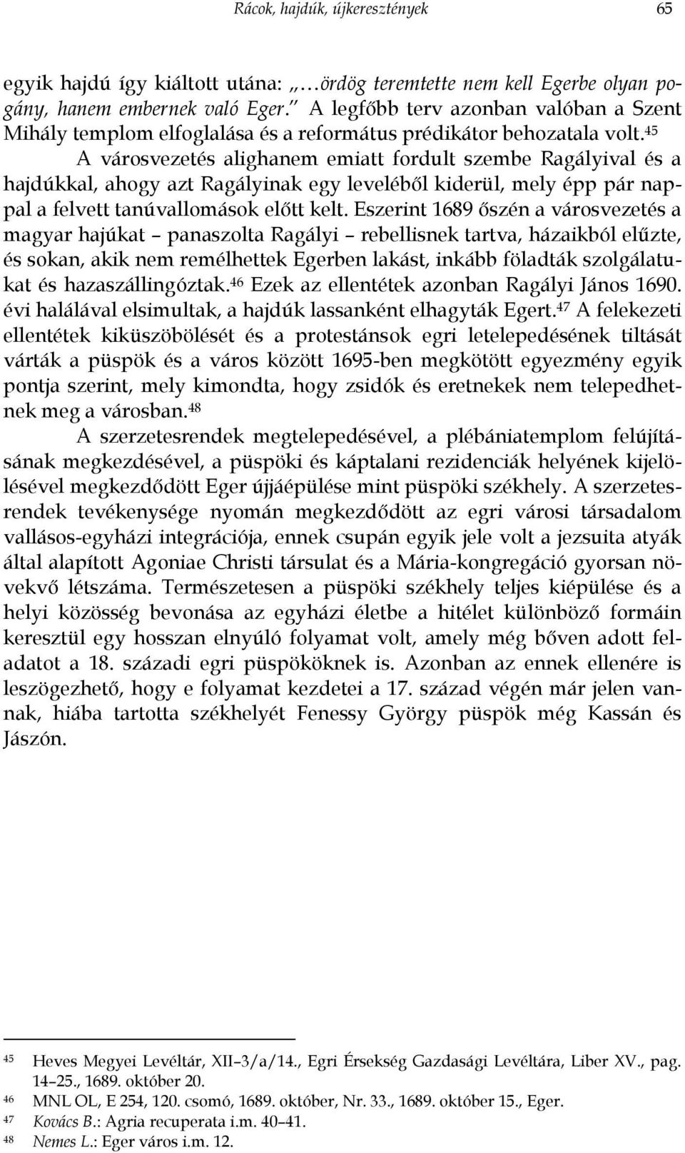 45 A városvezetés alighanem emiatt fordult szembe Ragályival és a hajdúkkal, ahogy azt Ragályinak egy leveléből kiderül, mely épp pár nappal a felvett tanúvallomások előtt kelt.