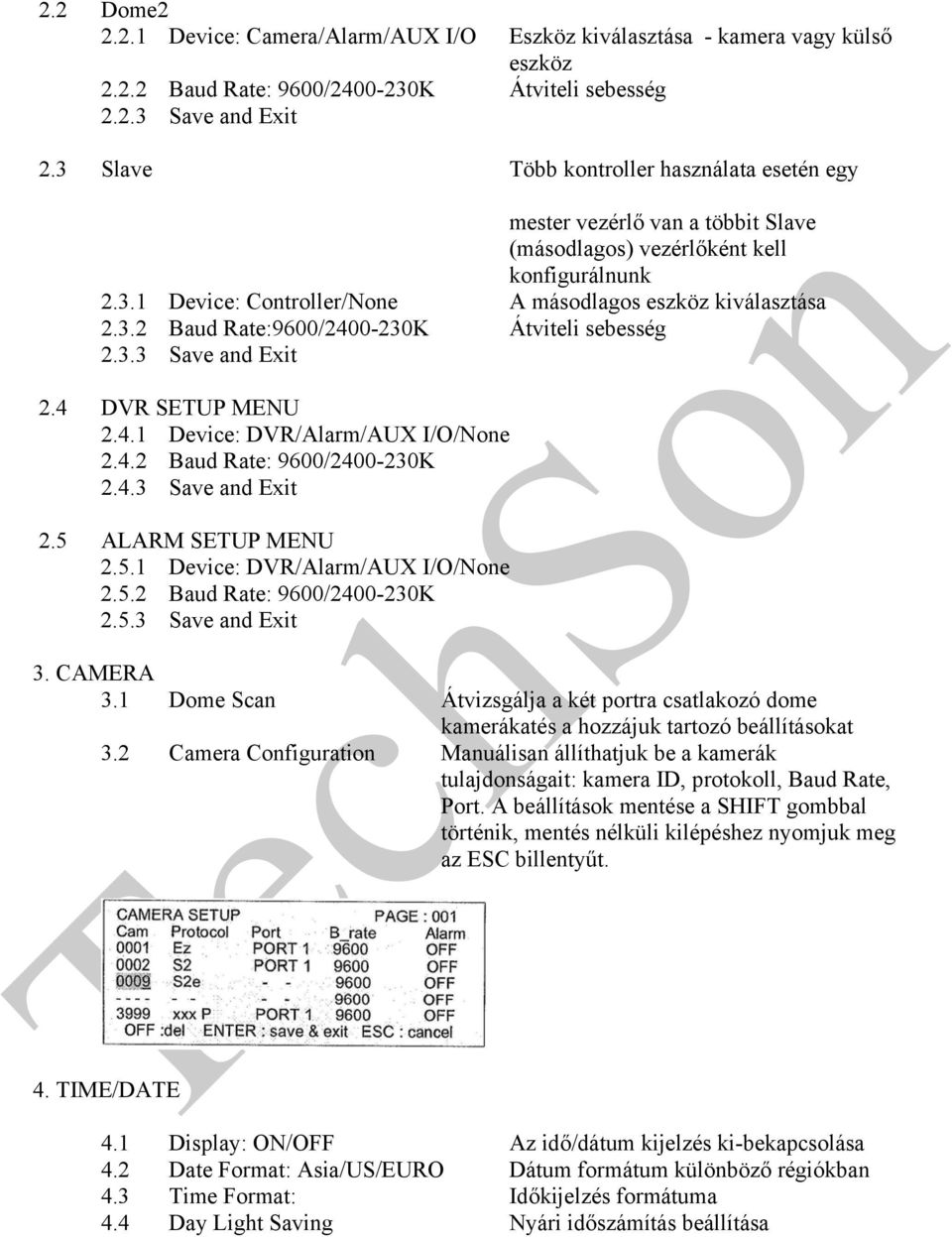 3.3 Save and Exit 2.4 DVR SETUP MENU 2.4.1 Device: DVR/Alarm/AUX I/O/None 2.4.2 Baud Rate: 9600/2400-230K 2.4.3 Save and Exit 2.5 ALARM SETUP MENU 2.5.1 Device: DVR/Alarm/AUX I/O/None 2.5.2 Baud Rate: 9600/2400-230K 2.5.3 Save and Exit 3.