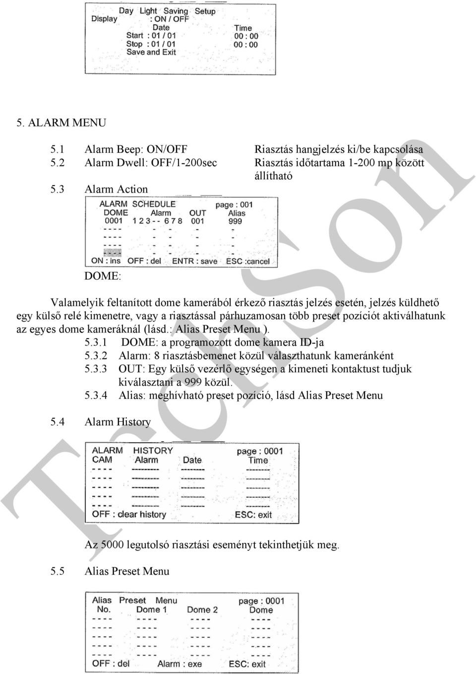 aktiválhatunk az egyes dome kameráknál (lásd.: Alias Preset Menu ). 5.3.1 DOME: a programozott dome kamera ID-ja 5.3.2 Alarm: 8 riasztásbemenet közül választhatunk kameránként 5.3.3 OUT: Egy külső vezérlő egységen a kimeneti kontaktust tudjuk kiválasztani a 999 közül.