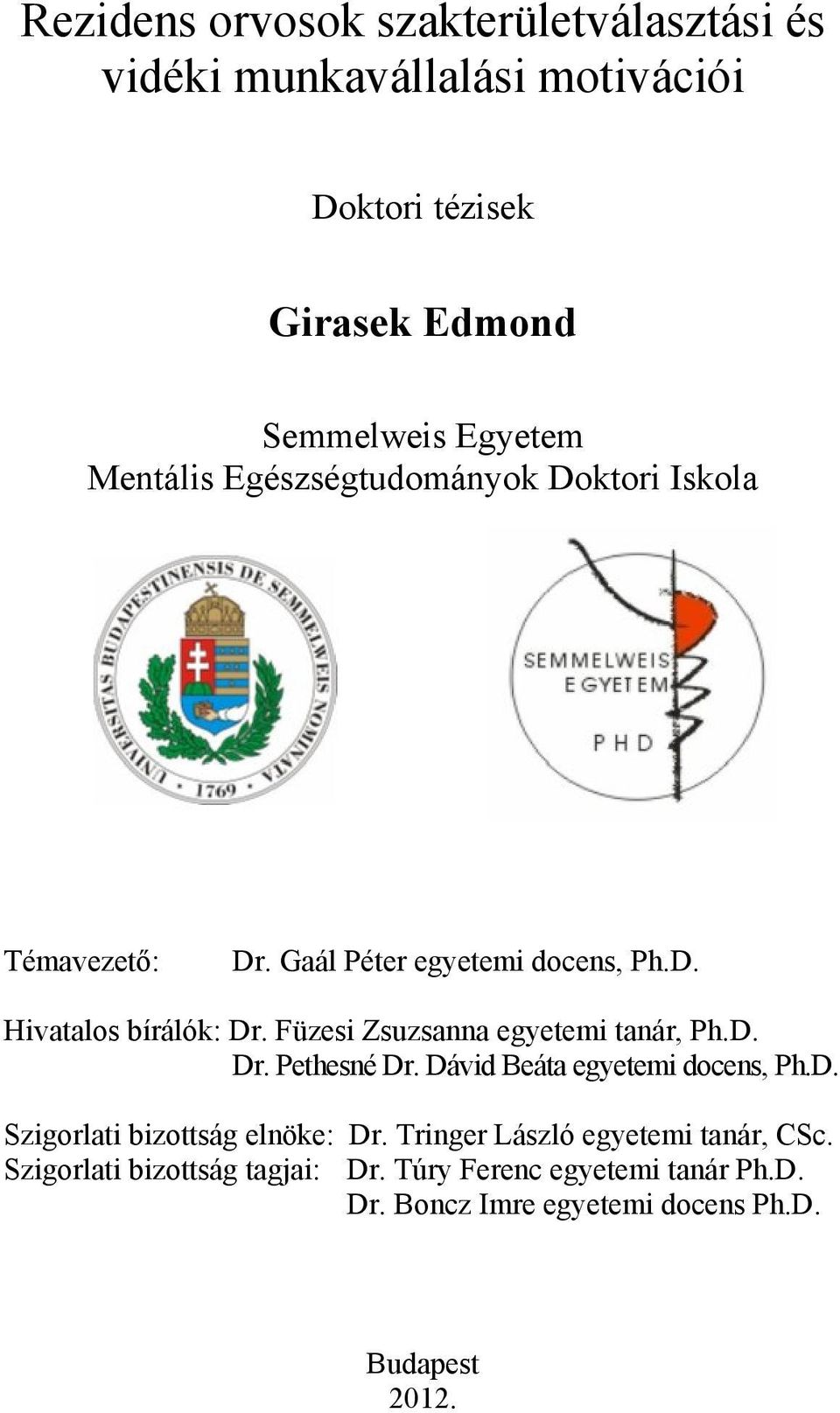 Füzesi Zsuzsanna egyetemi tanár, Ph.D. Dr. Pethesné Dr. Dávid Beáta egyetemi docens, Ph.D. Szigorlati bizottság elnöke: Dr.