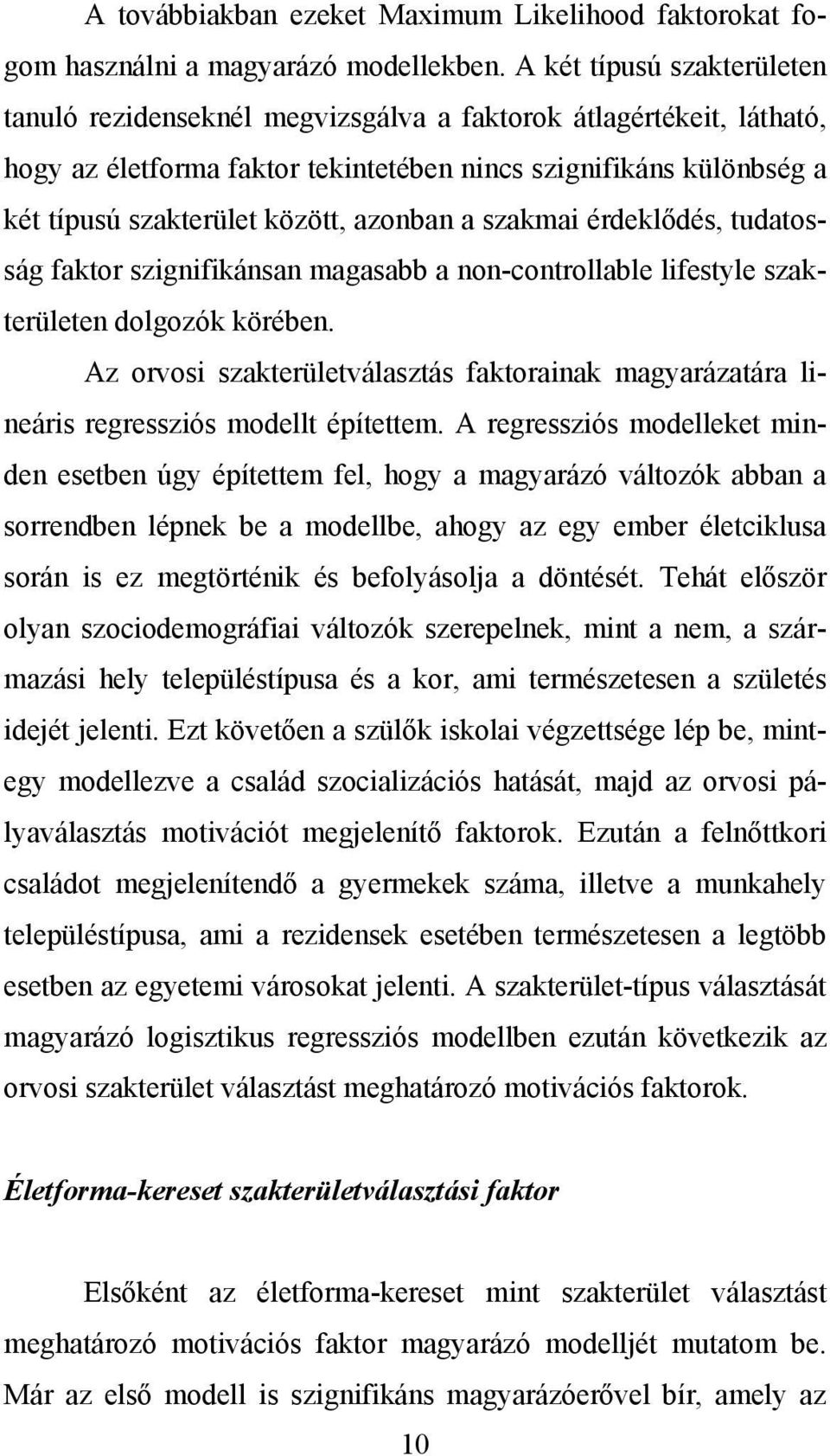 azonban a szakmai érdeklődés, tudatosság faktor szignifikánsan magasabb a non-controllable lifestyle szakterületen dolgozók körében.