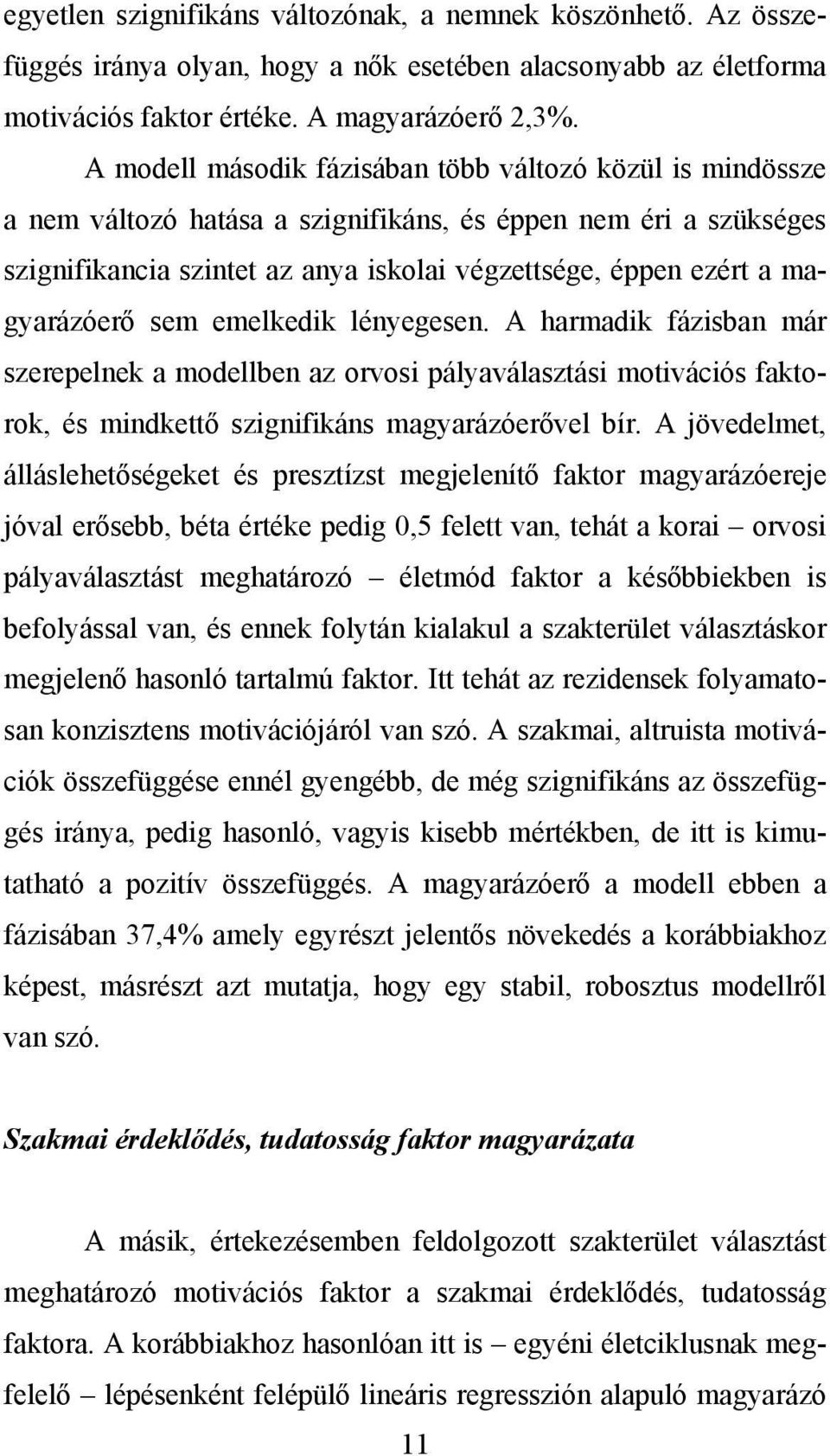 magyarázóerő sem emelkedik lényegesen. A harmadik fázisban már szerepelnek a modellben az orvosi pályaválasztási motivációs faktorok, és mindkettő szignifikáns magyarázóerővel bír.