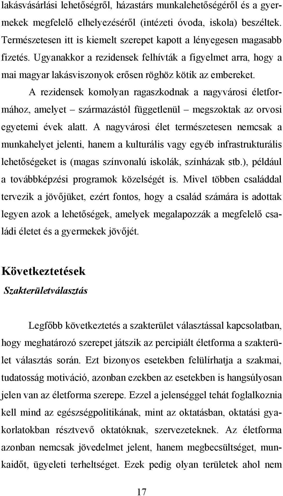 A rezidensek komolyan ragaszkodnak a nagyvárosi életformához, amelyet származástól függetlenül megszoktak az orvosi egyetemi évek alatt.