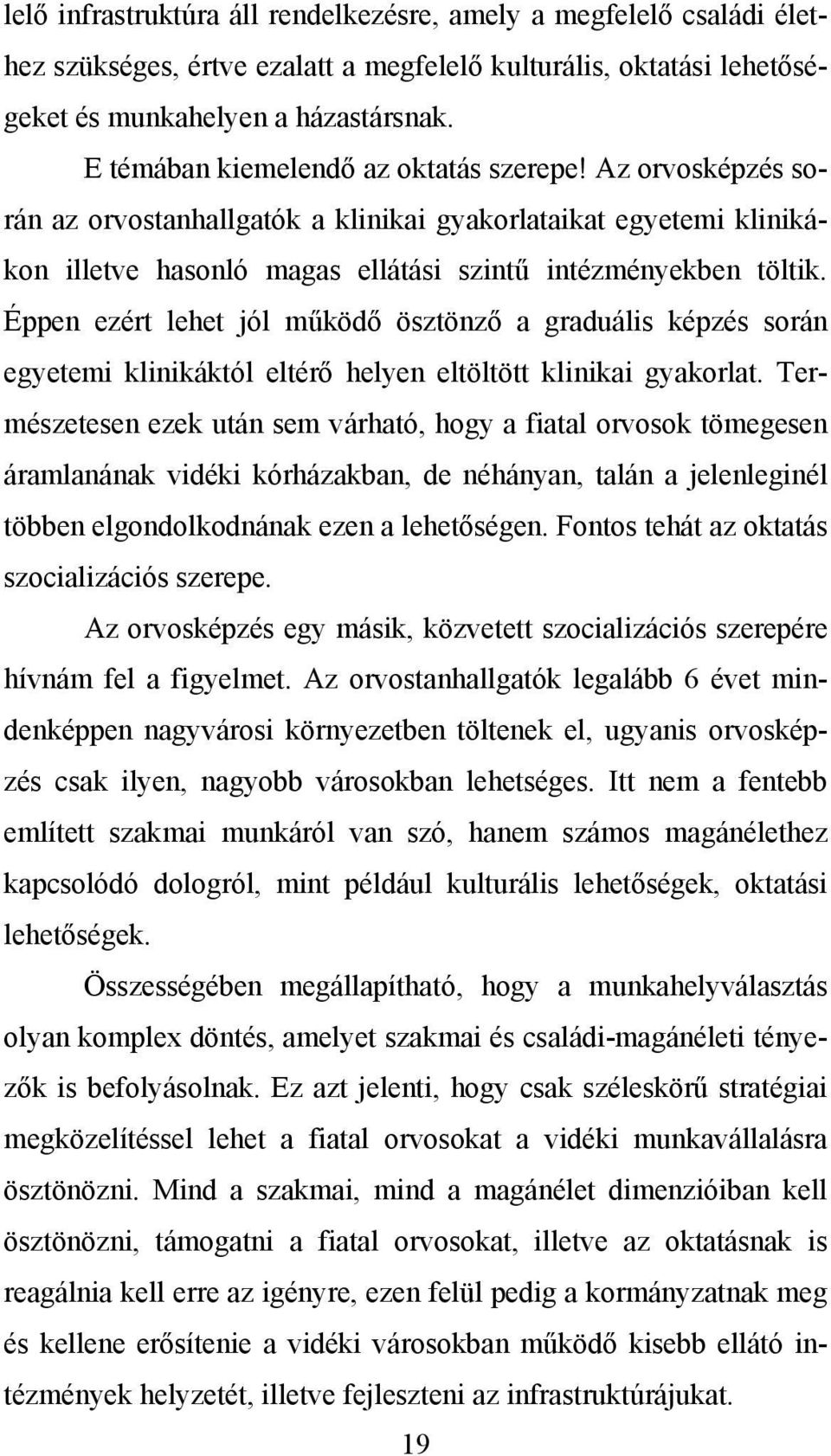 Éppen ezért lehet jól működő ösztönző a graduális képzés során egyetemi klinikáktól eltérő helyen eltöltött klinikai gyakorlat.