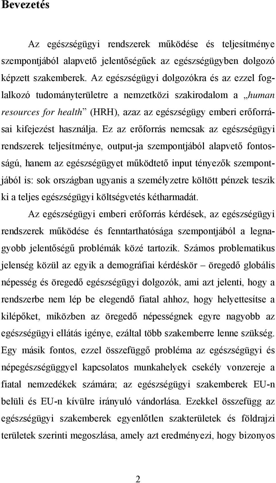 Ez az erőforrás nemcsak az egészségügyi rendszerek teljesítménye, output-ja szempontjából alapvető fontosságú, hanem az egészségügyet működtető input tényezők szempontjából is: sok országban ugyanis