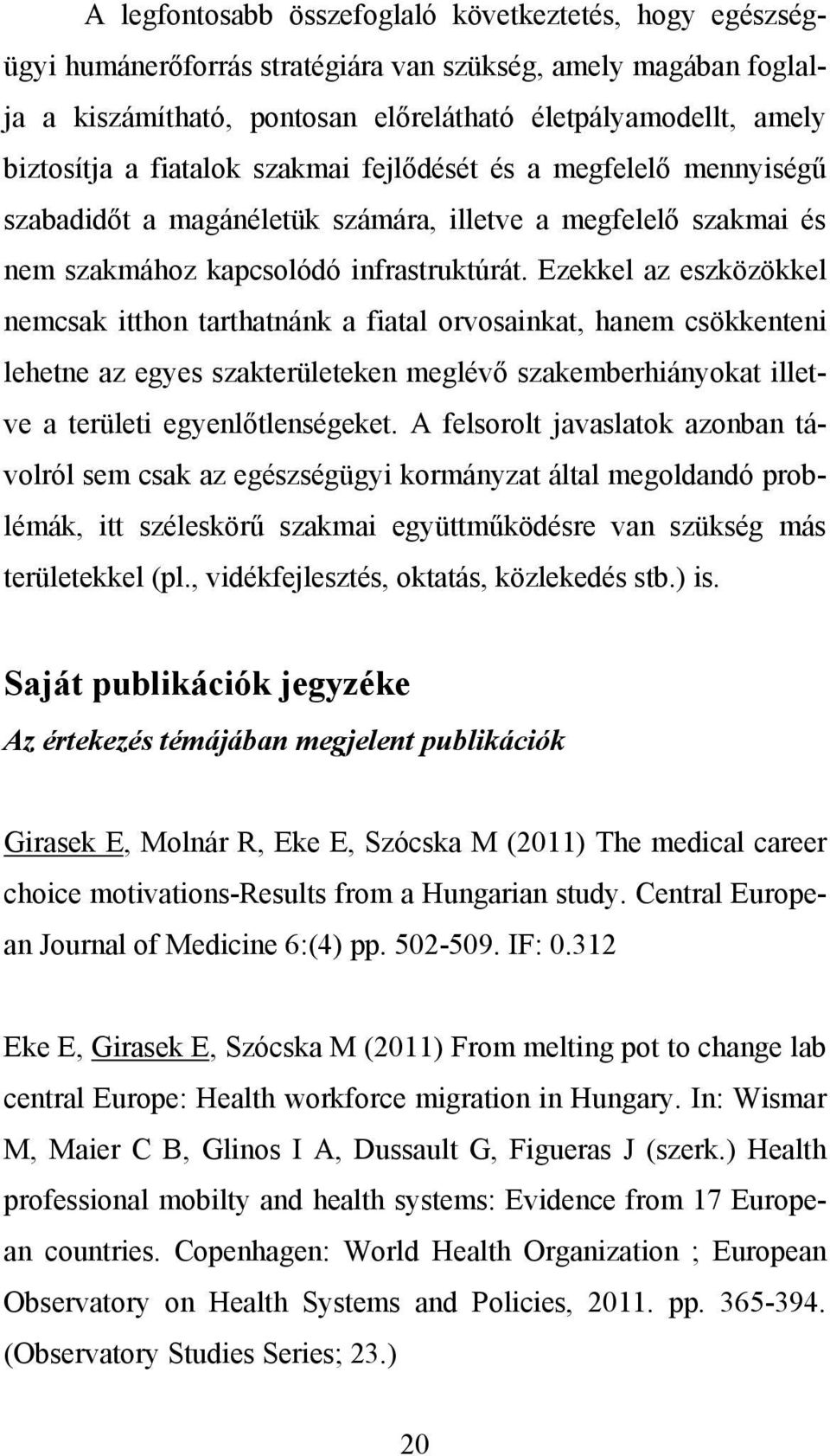 Ezekkel az eszközökkel nemcsak itthon tarthatnánk a fiatal orvosainkat, hanem csökkenteni lehetne az egyes szakterületeken meglévő szakemberhiányokat illetve a területi egyenlőtlenségeket.