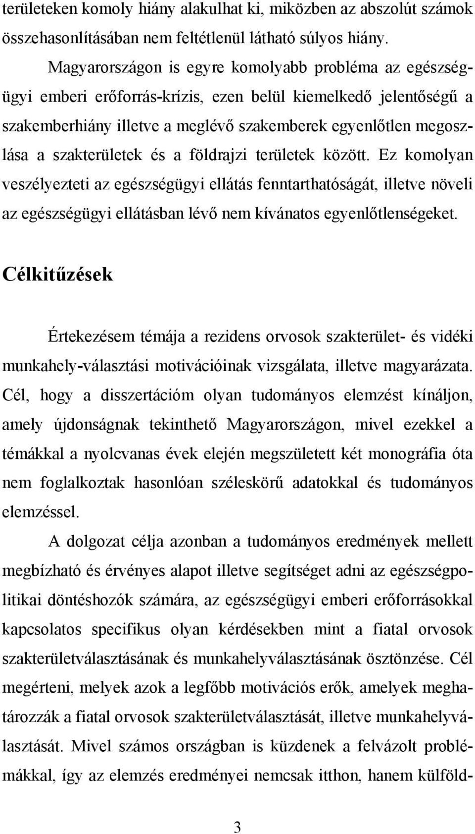 szakterületek és a földrajzi területek között. Ez komolyan veszélyezteti az egészségügyi ellátás fenntarthatóságát, illetve növeli az egészségügyi ellátásban lévő nem kívánatos egyenlőtlenségeket.