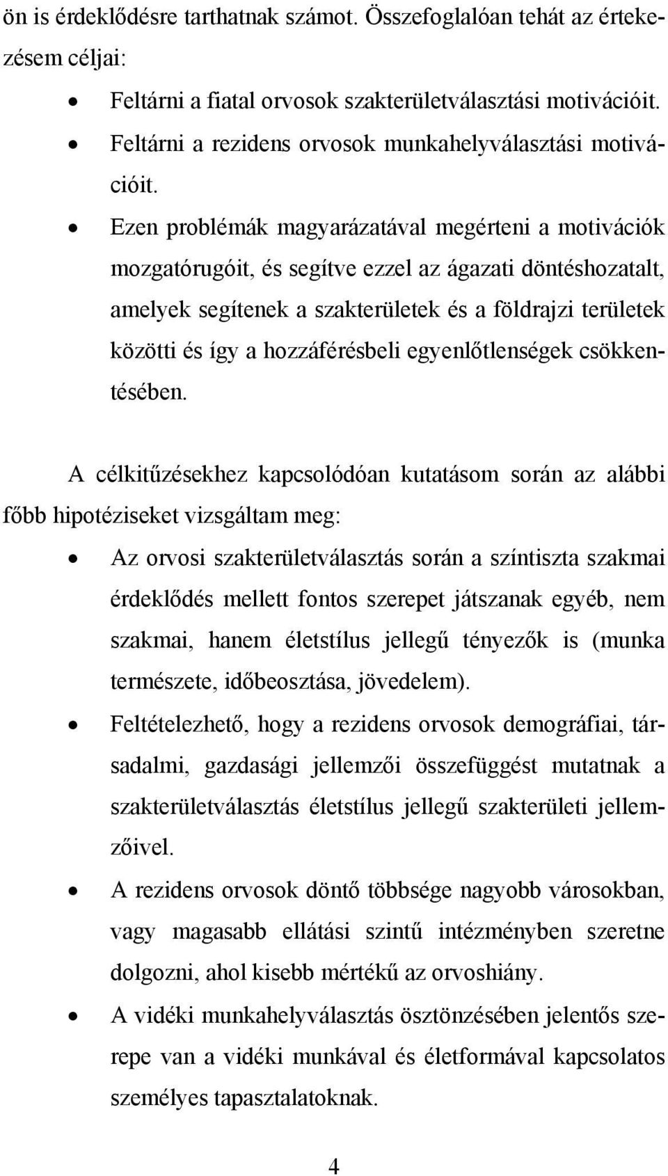 Ezen problémák magyarázatával megérteni a motivációk mozgatórugóit, és segítve ezzel az ágazati döntéshozatalt, amelyek segítenek a szakterületek és a földrajzi területek közötti és így a