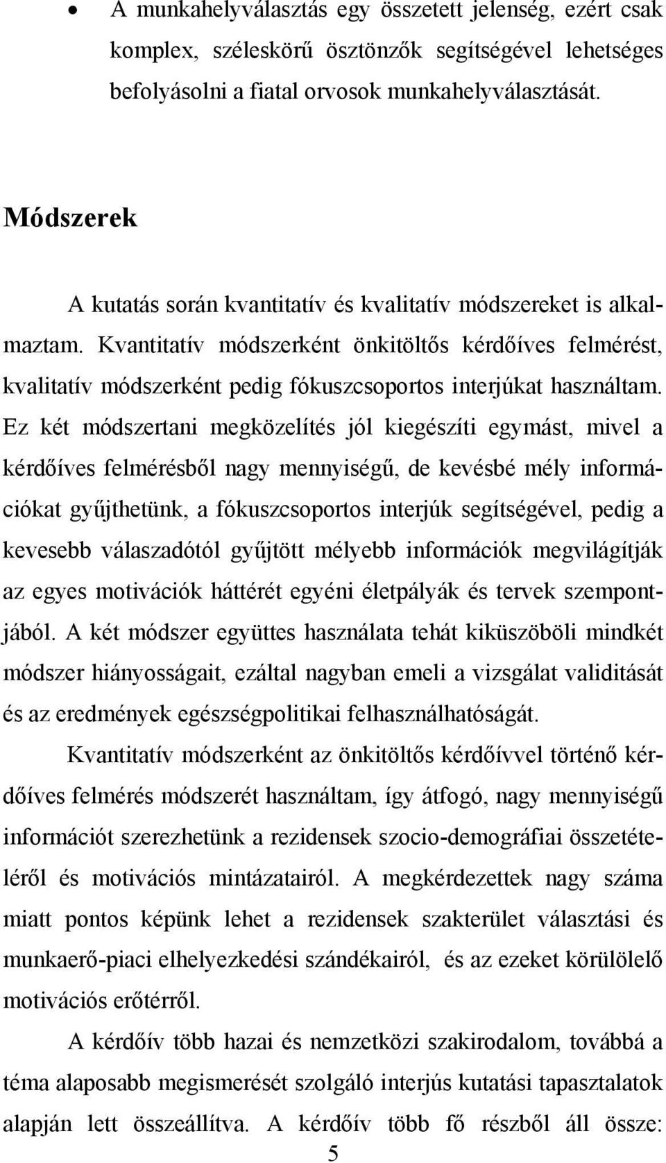 Kvantitatív módszerként önkitöltős kérdőíves felmérést, kvalitatív módszerként pedig fókuszcsoportos interjúkat használtam.