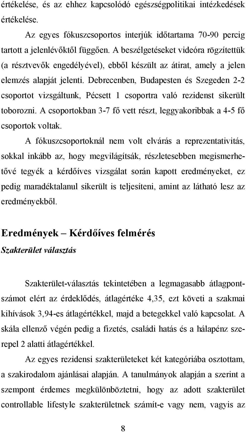 Debrecenben, Budapesten és Szegeden 2-2 csoportot vizsgáltunk, Pécsett 1 csoportra való rezidenst sikerült toborozni. A csoportokban 3-7 fő vett részt, leggyakoribbak a 4-5 fő csoportok voltak.