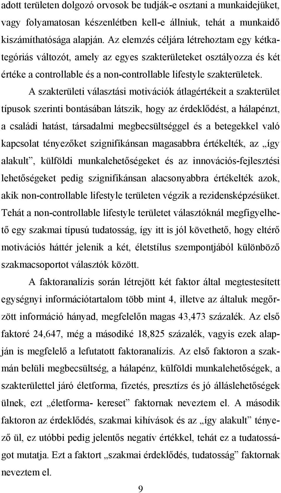 A szakterületi választási motivációk átlagértékeit a szakterület típusok szerinti bontásában látszik, hogy az érdeklődést, a hálapénzt, a családi hatást, társadalmi megbecsültséggel és a betegekkel