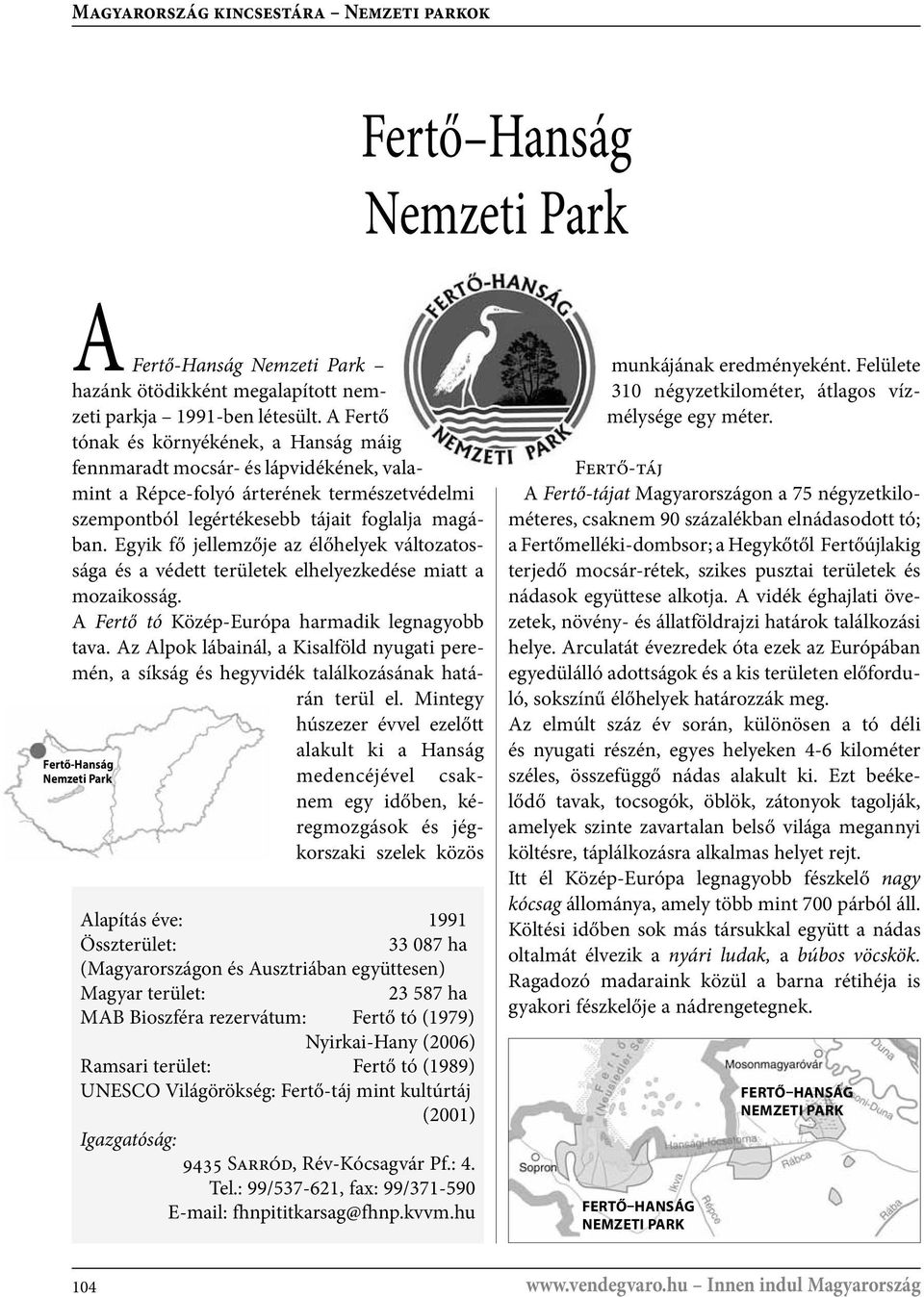 Egyik fő jellemzője az élőhelyek változatossága és a védett területek elhelyezkedése miatt a mozaikosság. A Fertő tó Közép-Európa harmadik legnagyobb tava.