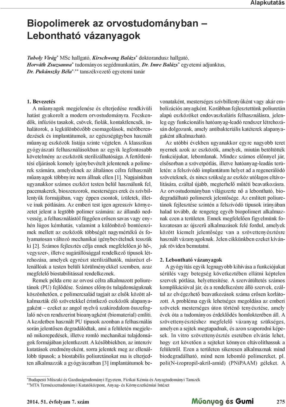 Fecskend"k, infúziós tasakok, csövek, fiolák, kontaktlencsék, inhalátorok, a legkülönböz"bb csomagolások, mér"berendezések és implantátumok, az egészségügyben használt m!